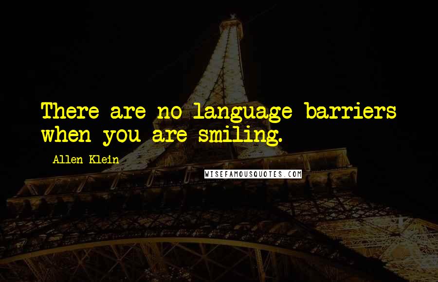 Allen Klein Quotes: There are no language barriers when you are smiling.