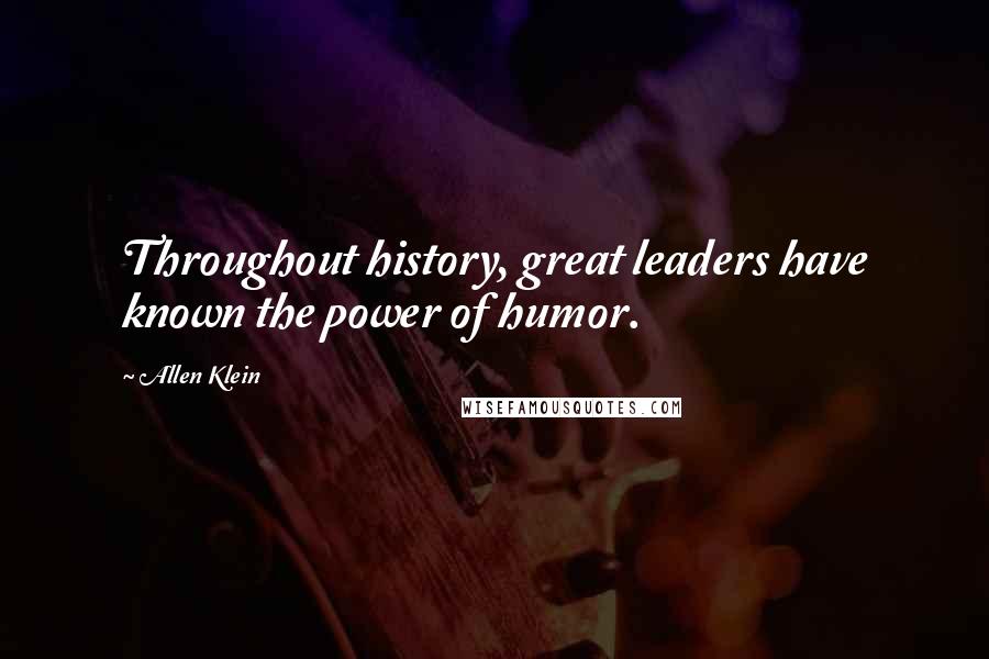 Allen Klein Quotes: Throughout history, great leaders have known the power of humor.