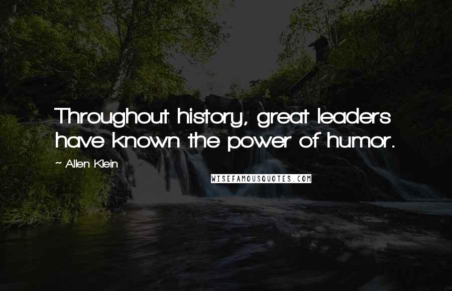 Allen Klein Quotes: Throughout history, great leaders have known the power of humor.