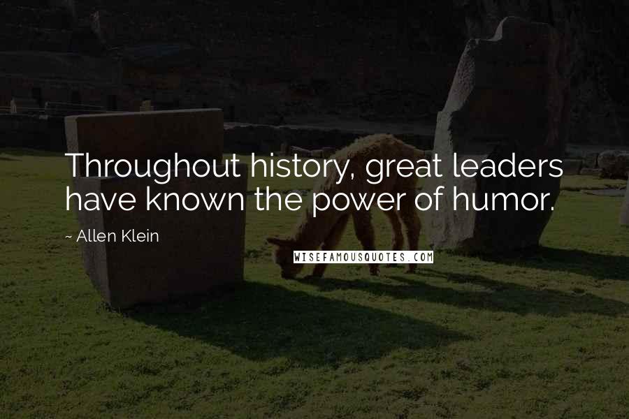 Allen Klein Quotes: Throughout history, great leaders have known the power of humor.