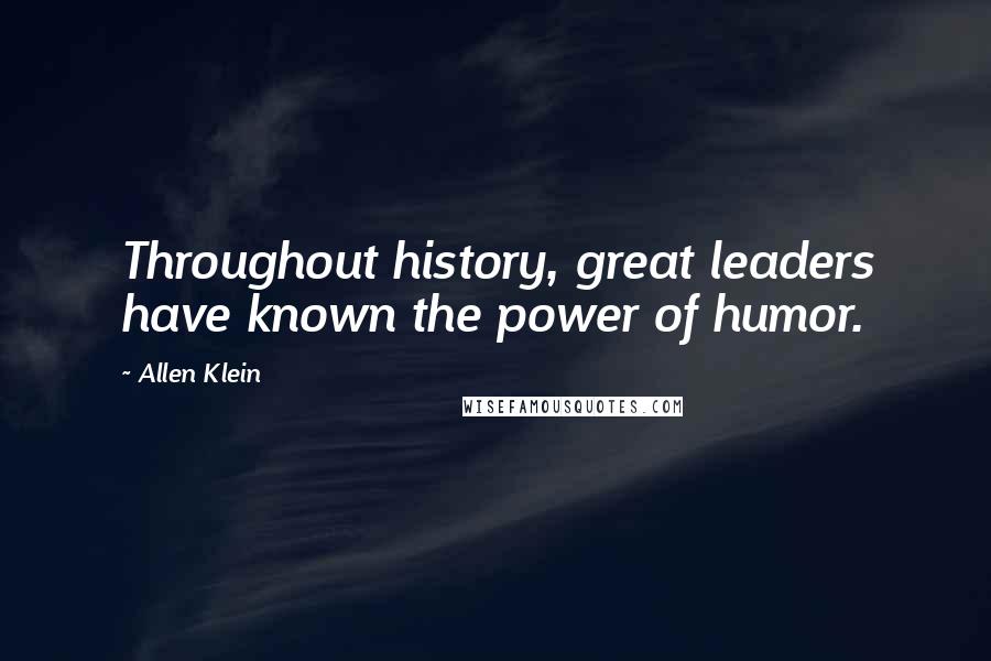 Allen Klein Quotes: Throughout history, great leaders have known the power of humor.