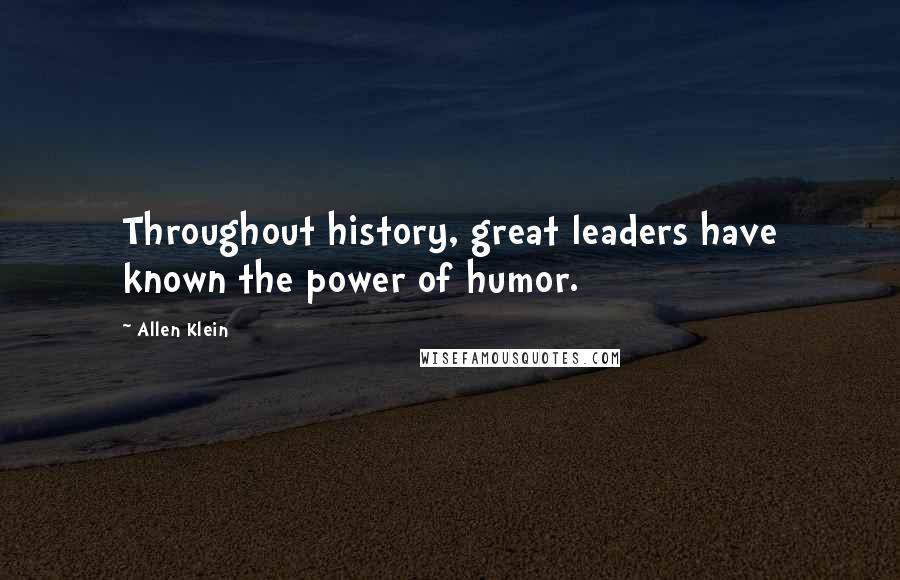 Allen Klein Quotes: Throughout history, great leaders have known the power of humor.