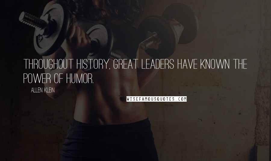 Allen Klein Quotes: Throughout history, great leaders have known the power of humor.