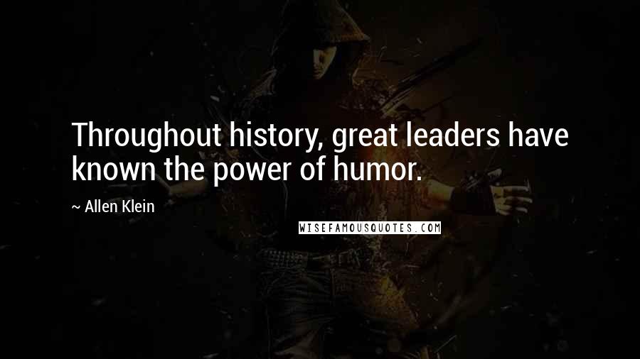 Allen Klein Quotes: Throughout history, great leaders have known the power of humor.