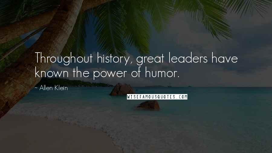 Allen Klein Quotes: Throughout history, great leaders have known the power of humor.