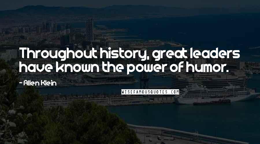 Allen Klein Quotes: Throughout history, great leaders have known the power of humor.