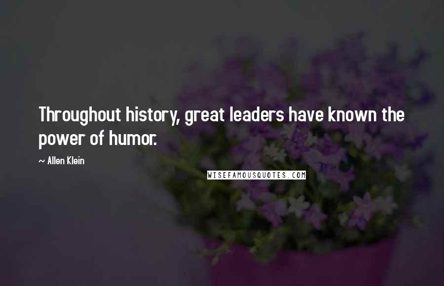 Allen Klein Quotes: Throughout history, great leaders have known the power of humor.