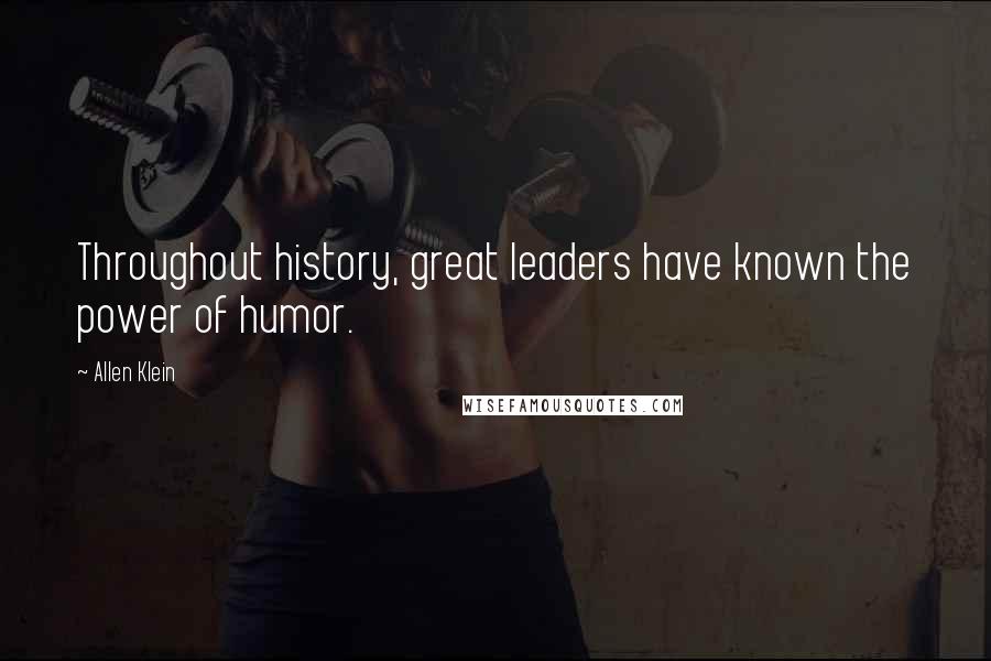 Allen Klein Quotes: Throughout history, great leaders have known the power of humor.