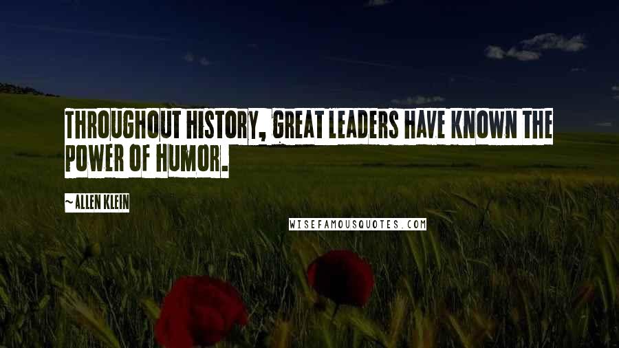 Allen Klein Quotes: Throughout history, great leaders have known the power of humor.