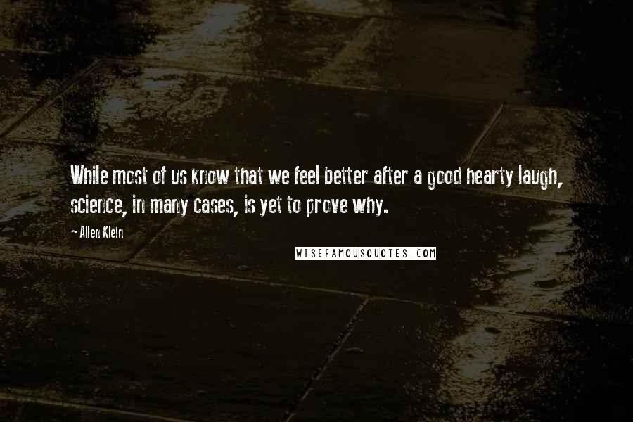 Allen Klein Quotes: While most of us know that we feel better after a good hearty laugh, science, in many cases, is yet to prove why.