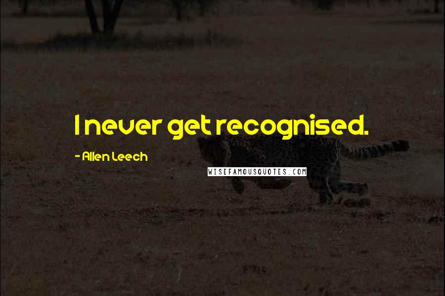 Allen Leech Quotes: I never get recognised.