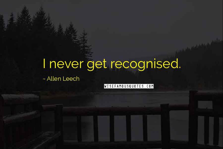 Allen Leech Quotes: I never get recognised.
