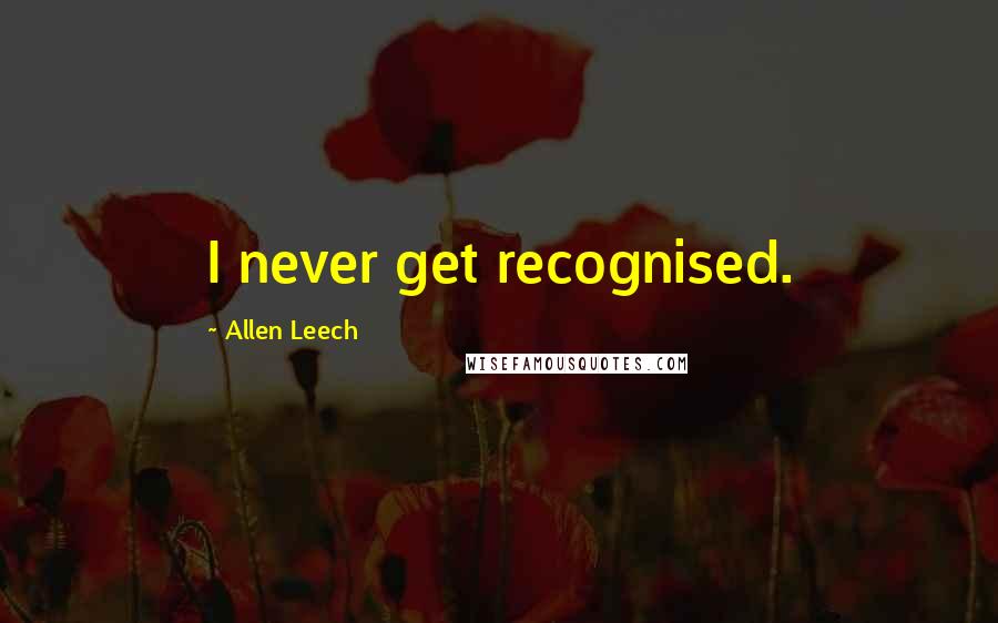 Allen Leech Quotes: I never get recognised.