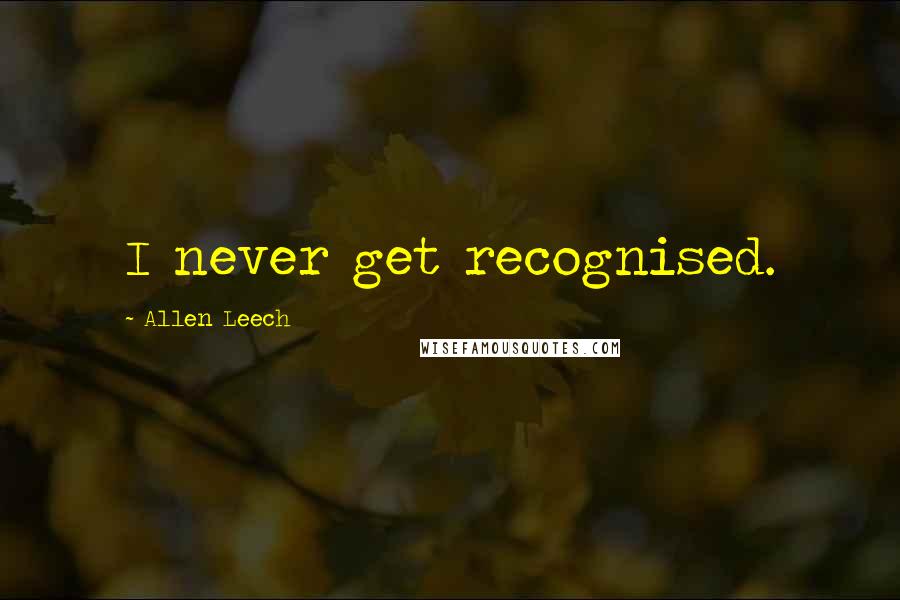 Allen Leech Quotes: I never get recognised.