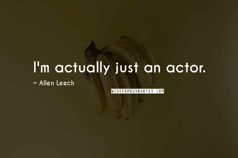 Allen Leech Quotes: I'm actually just an actor.