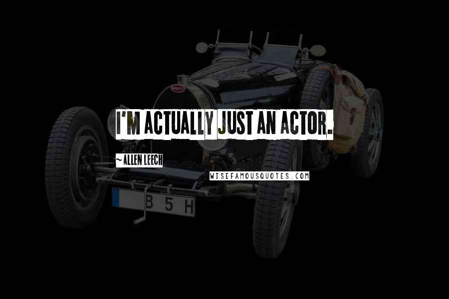 Allen Leech Quotes: I'm actually just an actor.