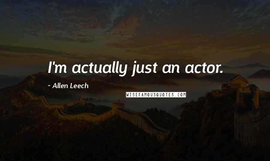 Allen Leech Quotes: I'm actually just an actor.