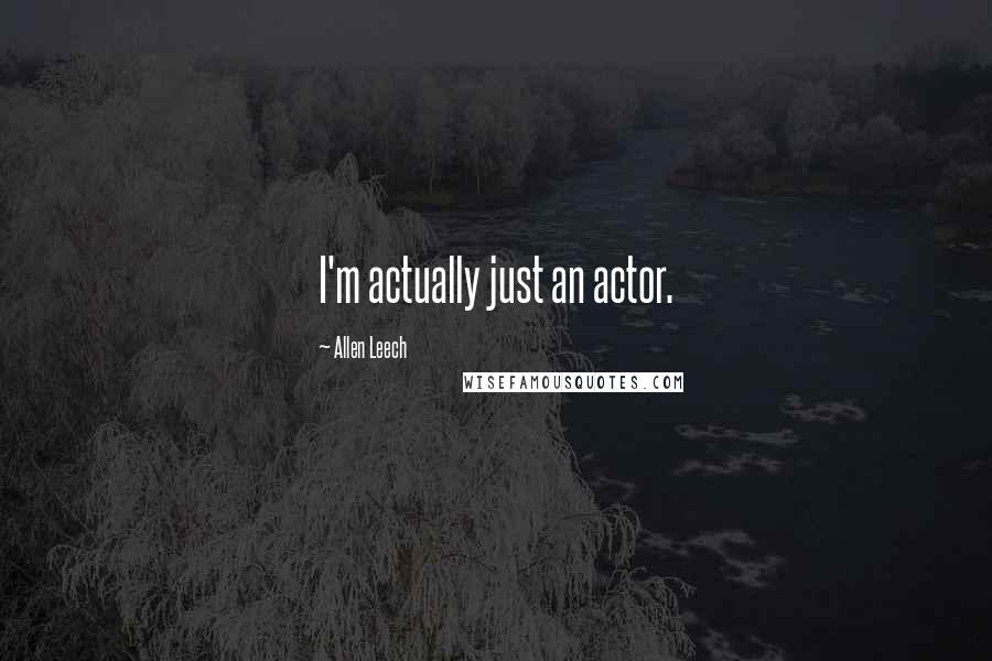 Allen Leech Quotes: I'm actually just an actor.