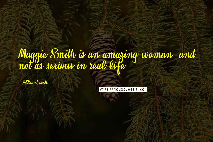 Allen Leech Quotes: Maggie Smith is an amazing woman, and not as serious in real life.