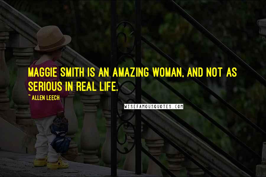 Allen Leech Quotes: Maggie Smith is an amazing woman, and not as serious in real life.