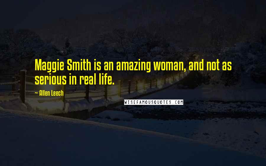 Allen Leech Quotes: Maggie Smith is an amazing woman, and not as serious in real life.