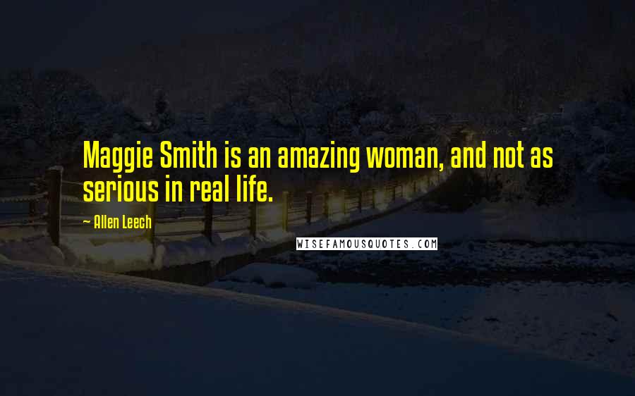Allen Leech Quotes: Maggie Smith is an amazing woman, and not as serious in real life.