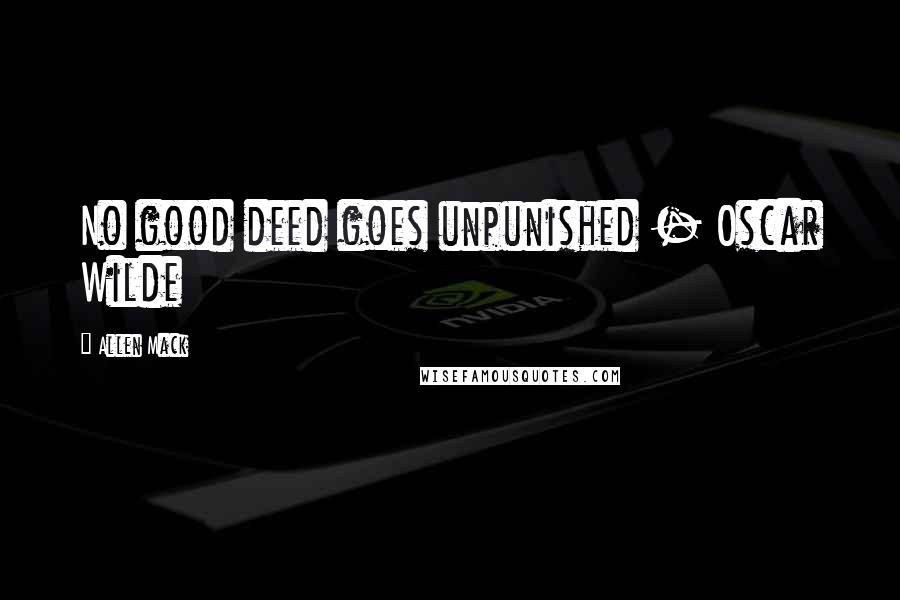 Allen Mack Quotes: No good deed goes unpunished - Oscar Wilde