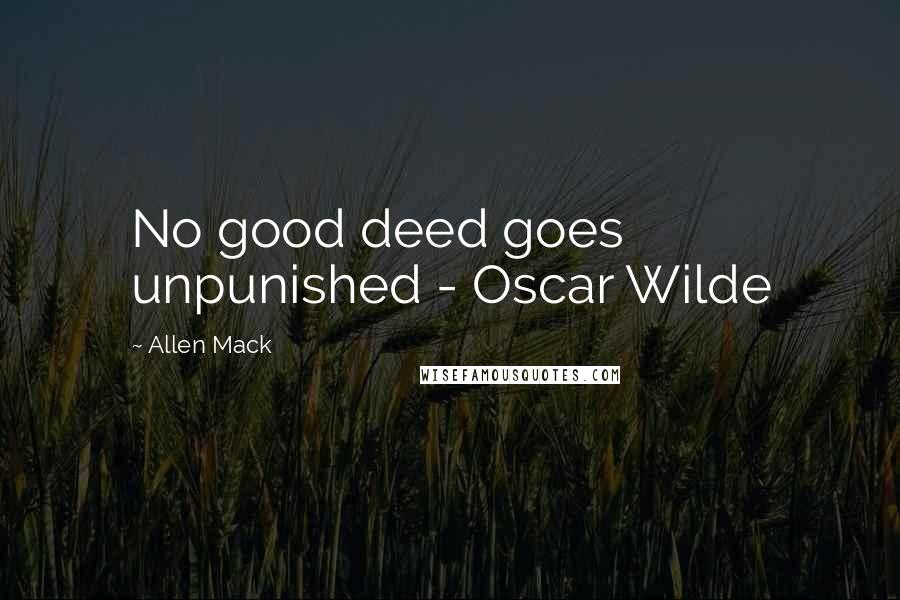 Allen Mack Quotes: No good deed goes unpunished - Oscar Wilde