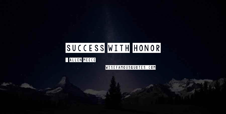 Allen Meece Quotes: Success with Honor