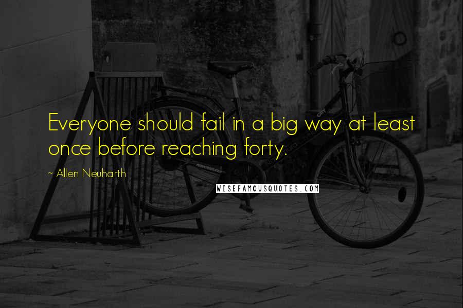 Allen Neuharth Quotes: Everyone should fail in a big way at least once before reaching forty.