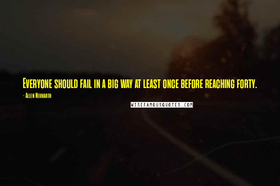 Allen Neuharth Quotes: Everyone should fail in a big way at least once before reaching forty.