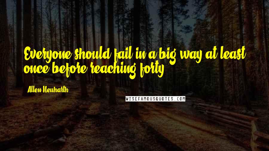 Allen Neuharth Quotes: Everyone should fail in a big way at least once before reaching forty.