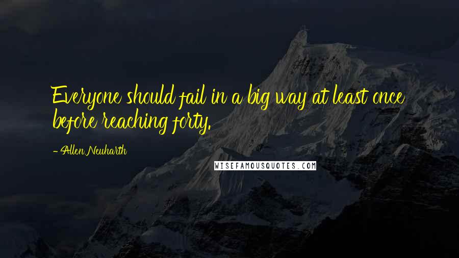 Allen Neuharth Quotes: Everyone should fail in a big way at least once before reaching forty.