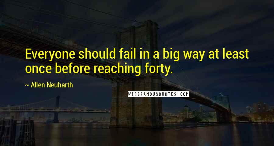 Allen Neuharth Quotes: Everyone should fail in a big way at least once before reaching forty.