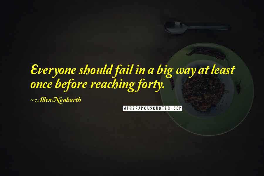 Allen Neuharth Quotes: Everyone should fail in a big way at least once before reaching forty.