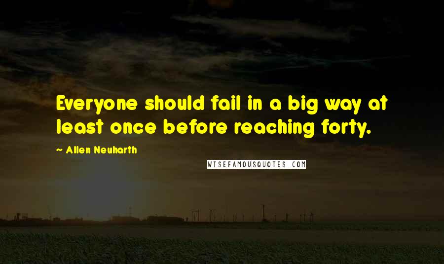 Allen Neuharth Quotes: Everyone should fail in a big way at least once before reaching forty.