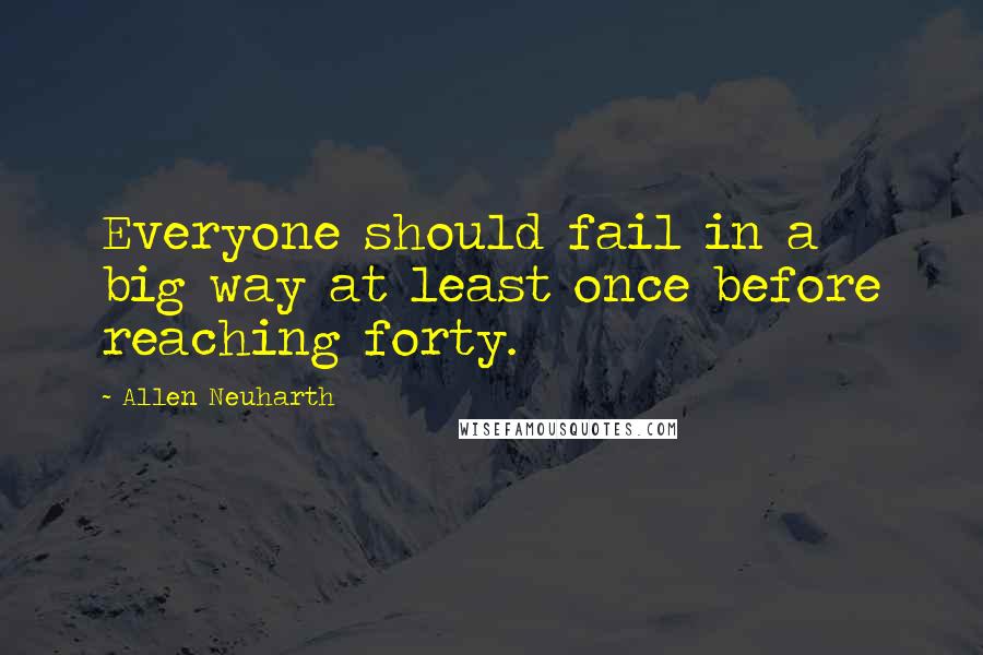 Allen Neuharth Quotes: Everyone should fail in a big way at least once before reaching forty.