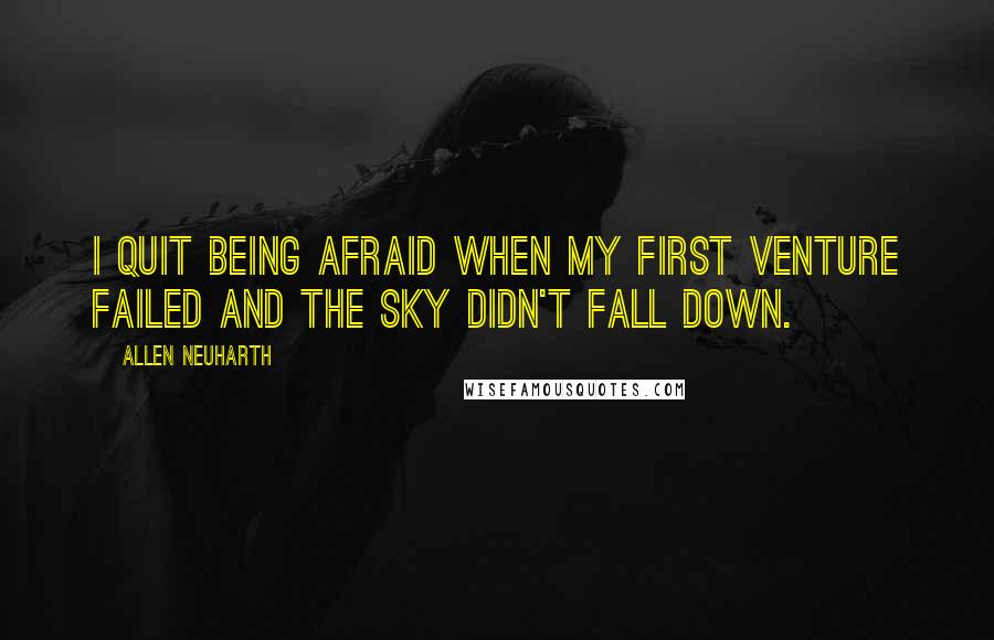 Allen Neuharth Quotes: I quit being afraid when my first venture failed and the sky didn't fall down.