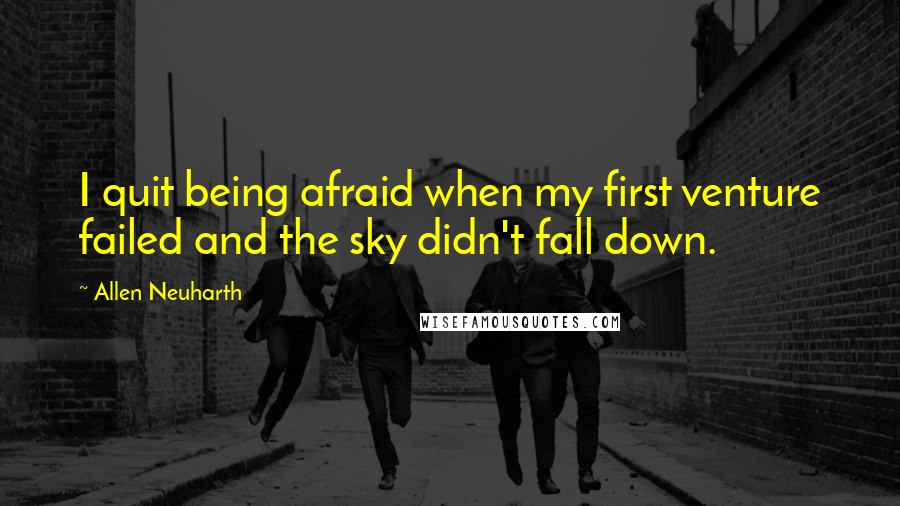 Allen Neuharth Quotes: I quit being afraid when my first venture failed and the sky didn't fall down.