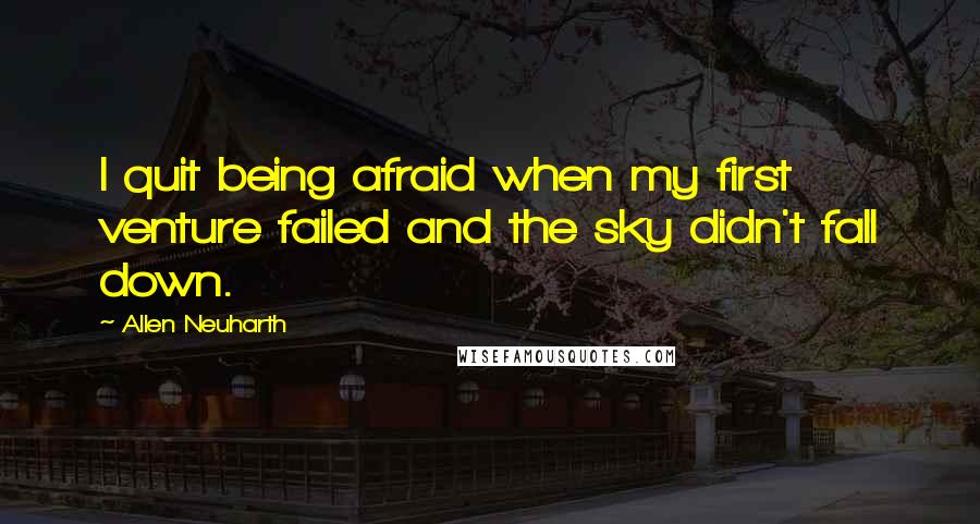 Allen Neuharth Quotes: I quit being afraid when my first venture failed and the sky didn't fall down.