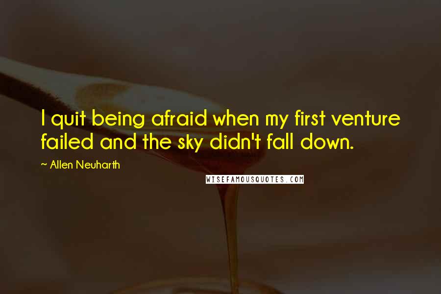 Allen Neuharth Quotes: I quit being afraid when my first venture failed and the sky didn't fall down.