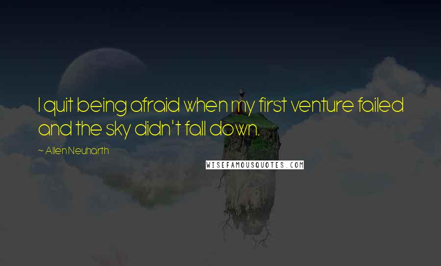 Allen Neuharth Quotes: I quit being afraid when my first venture failed and the sky didn't fall down.