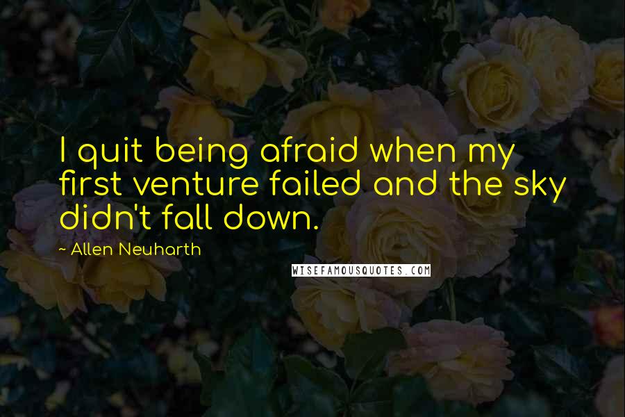 Allen Neuharth Quotes: I quit being afraid when my first venture failed and the sky didn't fall down.