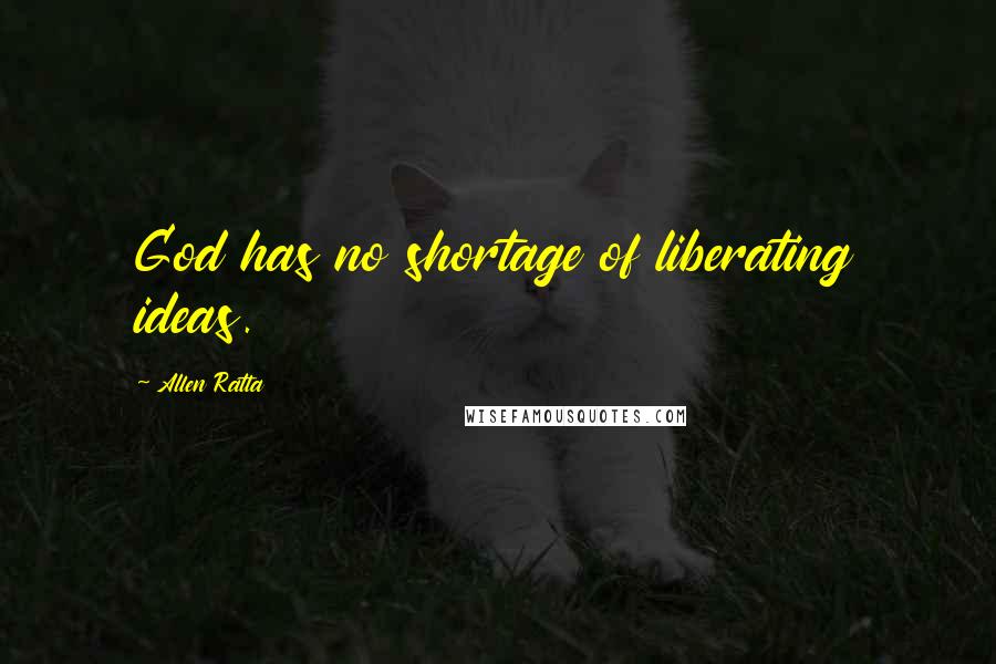 Allen Ratta Quotes: God has no shortage of liberating ideas.