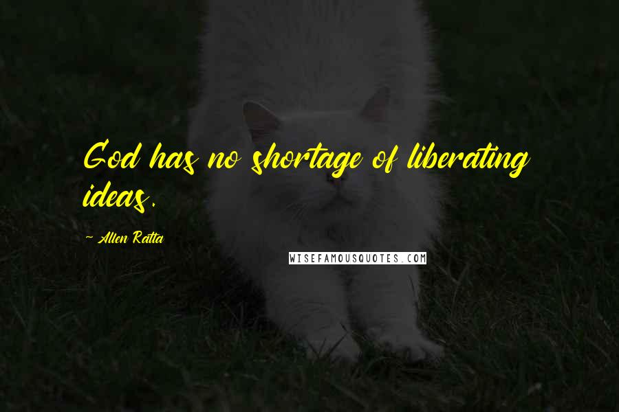 Allen Ratta Quotes: God has no shortage of liberating ideas.