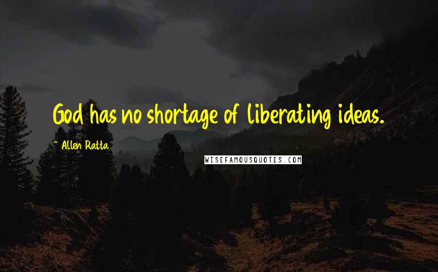 Allen Ratta Quotes: God has no shortage of liberating ideas.