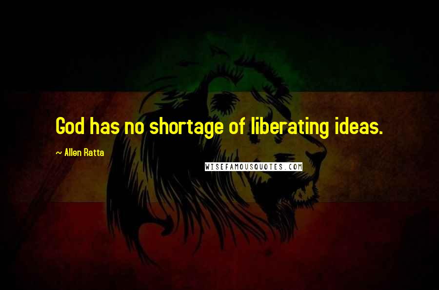 Allen Ratta Quotes: God has no shortage of liberating ideas.