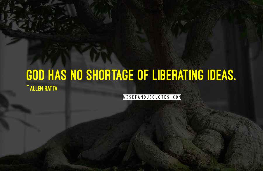 Allen Ratta Quotes: God has no shortage of liberating ideas.