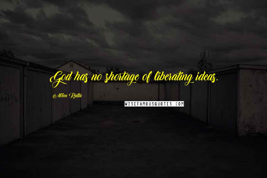 Allen Ratta Quotes: God has no shortage of liberating ideas.