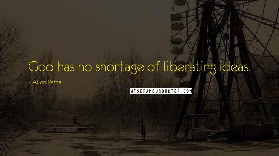 Allen Ratta Quotes: God has no shortage of liberating ideas.